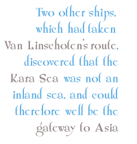 Two other ships, which had taken Van Linschoten's route, discovered that the Kara Sea was not an inland sea, and could therefore well be the gateway to Asia